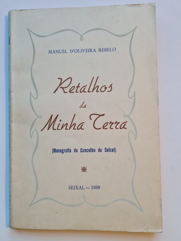 RETALHOS DA MINHA TERRA (MONOGRAFIA DO CONCELHO DO SEIXAL)