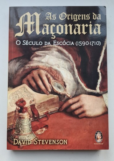 AS ORIGENS DA MAÇONARIA O SÉCULO DA ESCÓCIA (1590-1710)