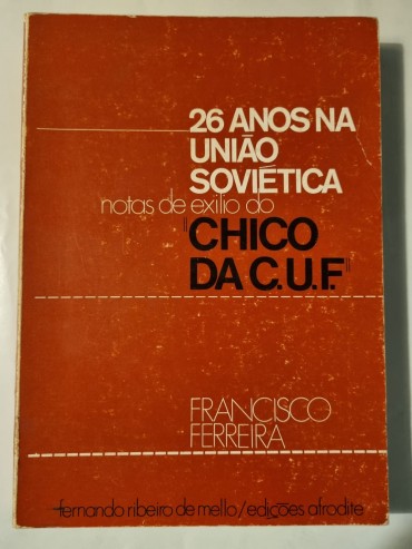 26 ANOS NA UNIÃO SOVIÉTICA NOTAS DE EXILIO DO CHICO DA C.U.F. 