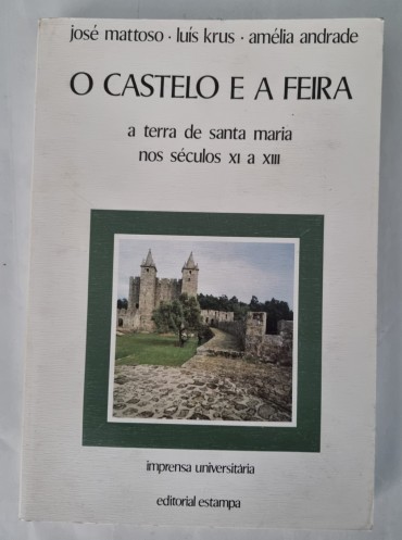 O CASTELO E A FEIRA A TERRA DE SANTA MARIA NOS SÉCULOS XI A XIII 