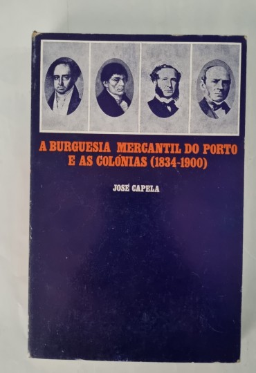 A BURGUESIA MERCANTIL DO PORTO E AS COLÓNIAS (1834-1900)