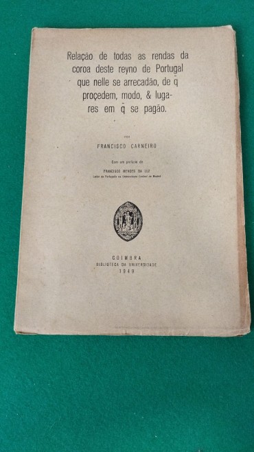 RELAÇÃO DE TODAS AS RENDAS DA COROA DESTE REYNO DE PORTUGAL QUE NELLE SE ARRECADAO DE QUE PROCEDEM MODO & LUGARES EM QUE SE PAGÃO