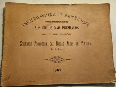 PROVAS DAS GRAVURAS QUE COMPOEM O ALBUM COMPENSAÇÃO AOS SÓCIOS NÃO PREMIADOS NA 7ª EXPOSIÇÃO DA SOCIEDADE PROMOTORA DAS BELLAS ARTES EM PORTUGAL 1869