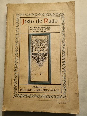 JOÃO DE RUÃO DOCUMENTOS PARA A BIOGRAPHIA DE UM ARTISTA DA RENASCENÇA