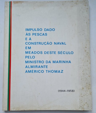 IMPULSO DADO ÀS PESCAS E À CONSTRUÇÃO NAVAL EM MEADOS DESTE SÉCULO PELO MINISTRO DA MARINHA ALMIRANTE AMÉRICO THOMAZ 