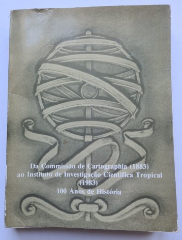 DA COMISSÃO DE CARTOGRAPHIA (1883) AO INSTITUTO DE INVESTIGAÇÃO CIENTIFICA TROPICAL (1983) 100 ANOS DE HISTÓRIA Lisboa, 1983, 480-V págs. Profusamente ilustrado ao longo 
