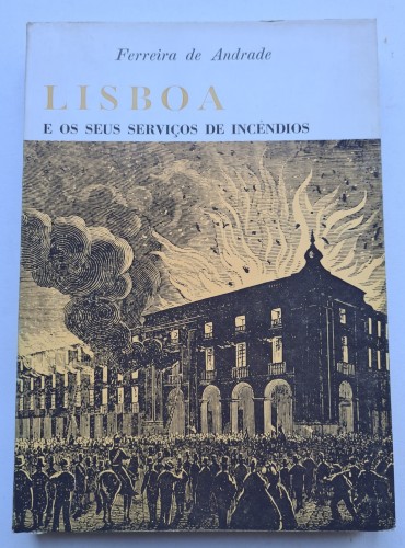 LISBOA E OS SEUS SERVIÇOS DE INCÊNDIOS