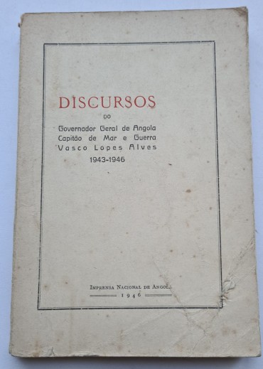 DISCURSOS DO GOVERNADOR GERAL DE ANGOLA CAPITÃO DE MAR E GUERRA VASCO LOPES ALVES 1943-1946