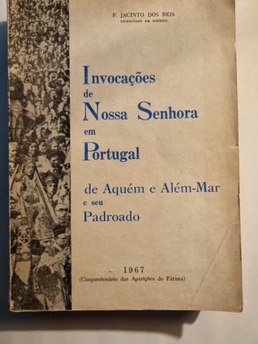 INVOCAÇÕES DE NOSSA SENHORA EM PORTUGAL DE AQUÉM E ALÉM MAR E SEU PADROADO 