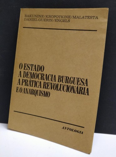 O ESTADO A DEMOCRACIA BURGUESA A PRÁTICA REVOLUCIONÁRIA E O ANARQUISMO