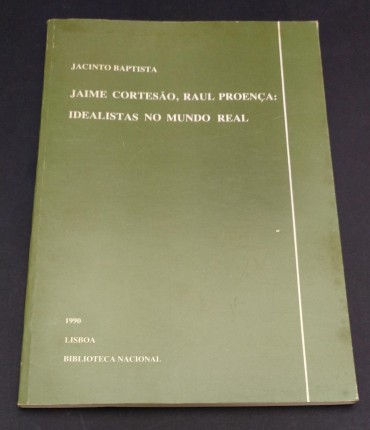 JAIME CORTESÃO, RAUL PROENÇA: IDEALISTAS NO MUNDO REAL