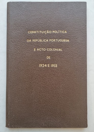 CONSTITUIÇÃO POLITICA DA REPUBLICA PORTUGUESA E ACTO COLONIAL DE 1924 E 1933