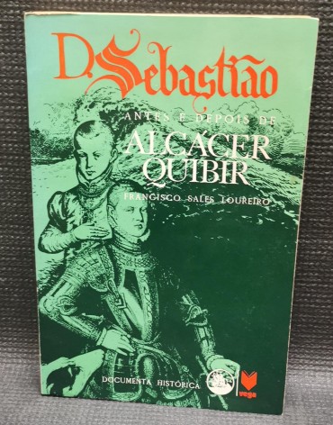 D. SEBASTIÃO - ANTES E DEPOIS DE ALCÁCER QUIBIR