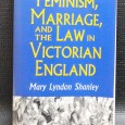 FEMINISM, MARRIAGE, AND THE LAW IN VICTORIAN ENGLAND