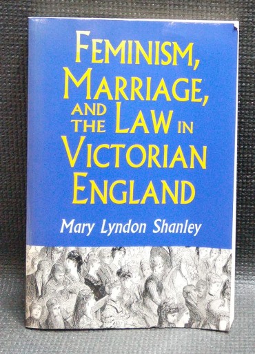 FEMINISM, MARRIAGE, AND THE LAW IN VICTORIAN ENGLAND