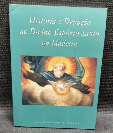 HISTÓRIA E DEVOÇÃO AO DIVINO ESPIRITO SANTO NA MADEIRA