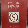 HOSPITAL REAL DE TODOS-OS-SANTOS 500 ANOS