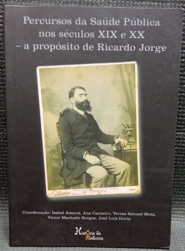 PERCURSOS DA SAÚDE PÚBLICA NOS SÉCULOS XIX E XX - A PRÓPOSITO DE RICARDO JORGE