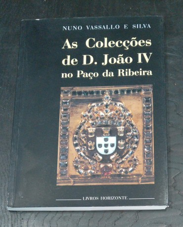 AS COLECÇÕES DE D. JOÃO IV NO PAÇO DA RIBEIRA
