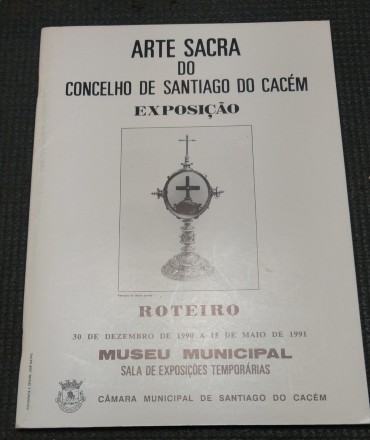 ARTE SACRA DO CONCELHO DE SANTIAGO DO CACÉM - EXPOSIÇÃO