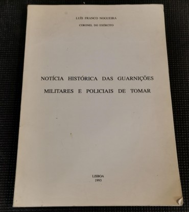 NOTICIA HISTÓRICA DAS GUARNIÇÕES MILITARES E POLICIAIS DE TOMAR