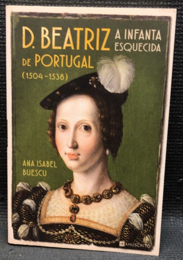 «D. Beatriz de Portugal - A Infanta Esquecida (1504-1538)»