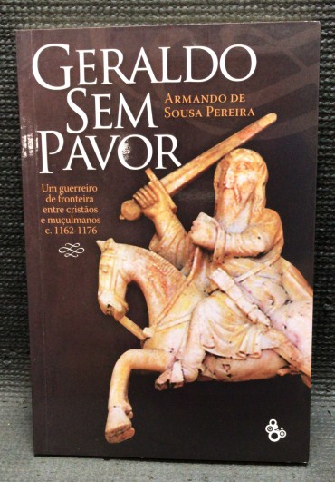 «Geraldo Sem Pavor - Um Guerreiro de Fronteira entre Cristãos e Muçulmanos c. 1162 - 1176»