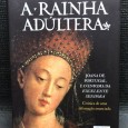 «A Rainha Adúltera - Joana de Portugal e o Enigma da Excelente Senhora»
