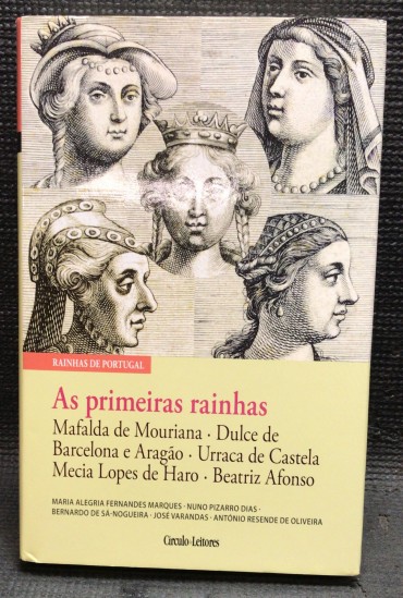 «As Primeiras Rainhas - Mafalda de Mouriana, Dulce de Barcelona e Aragão, Urraca de Castela, Mercia Lopes de Haro, Beatriz Afonso»