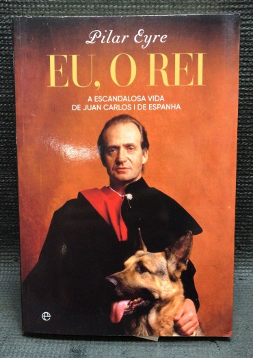«Eu, O Rei - A Escandalosa Vida de Juan Carlos I de Espanha»»