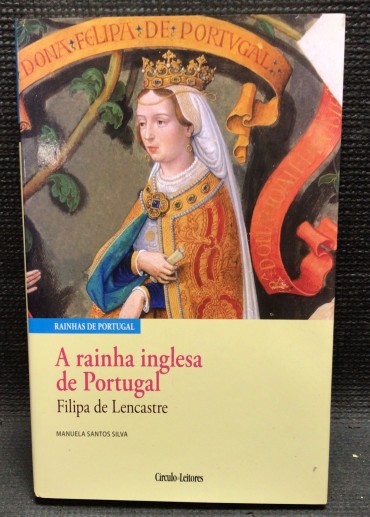 «A Rainha Inglesa de Portugal - Filipa de Lencastre» 