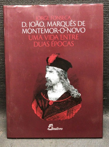 «D. João, Marquês de Montemor - O - Novo  -  Uma Vida entre Duas Épocas»