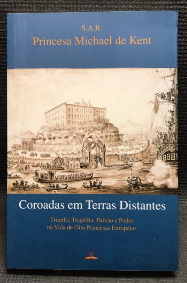 «Coroadas em Terras Distantes - Triunfo, Tragédia, Paixão e Poder na Vida de Oito Princesas Europeias»