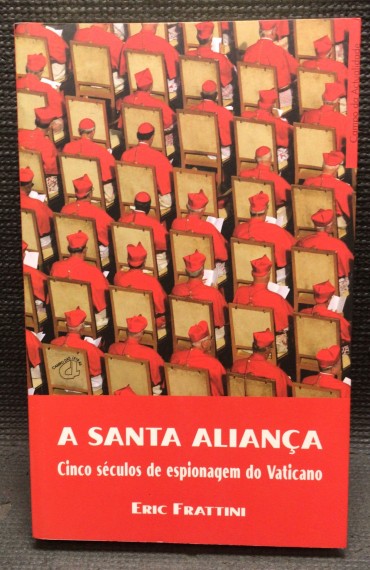 «A Santa Aliança - Cinco Séculos de Espionagem do Vaticano»