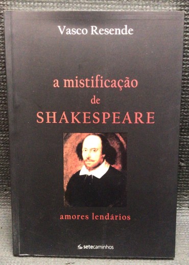 «A Mistificação de Shakespeare - Amores Lendários» 