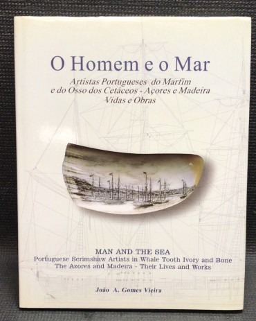 «O Homem e o Mar - Artistas Portugueses do Marfim e do Osso dos Cetáceos - Açores e Madeira Vidas e Obras»