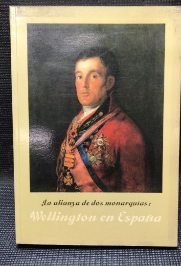 «La Alianza de Dos Monarquias - Wellington en Espana»