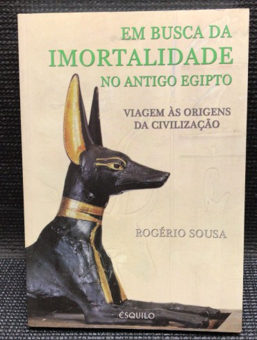 «Em Busca de Imortalidade no Antigo Egipto - Viagem às Origens da Civilização»