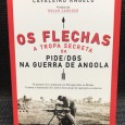 «Os Flechas - A Tropa Secreta da PIDE/DGS na Guerra de Angola»