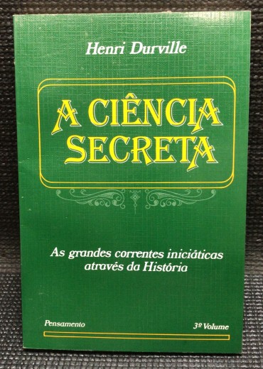 «A Ciência Secreta - As Grandes Correntes Iniciáticas Através da História»