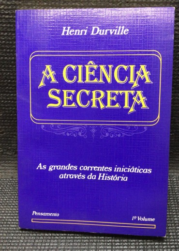 «A Ciência Secreta - As Grandes Correntes Iniciáticas Através da História»