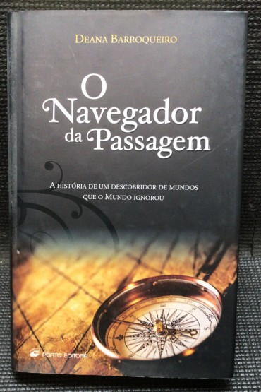 «O Navegador da Passagem - A História de Um Descobridor de Mundos que o Mundo Ignorou»