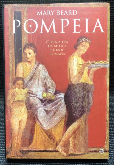«Pompeia - O Dia-a-Dia da Mítica Cidade Romana»