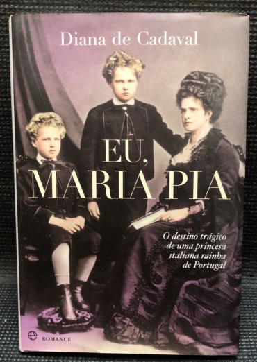 «Eu, Maria Pia - O Destino Trágico de uma Princesa Italiana Rainha de Portugal»