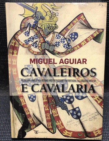 «Cavaleiros e Cavalaria - Ideologia, Práticas e Rituais Aristocráticos em Portugal nos Séculos XIV e XV»