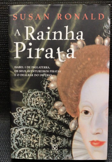 «A Rainha Pirata - Isabel I de Inglaterra, os Seus Aventureiros Piratas e o Dealbar do Império»