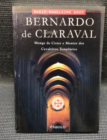 «Bernardo de Claraval - Monge de Cister e Mentor dos Cavaleiros Templários»