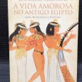 «A Vida Amorosa no Antigo Egipto - Sexo, Matrimónio e Erotismo»