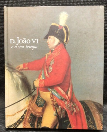 «D. João VI - e o seu Tempo»
