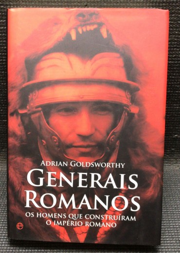 «Generais Romanos - Os Homens Que Construíram o Império Romano»